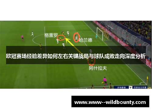 欧冠赛场经验差异如何左右关键战局与球队成败走向深度分析