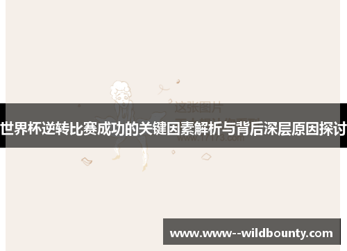世界杯逆转比赛成功的关键因素解析与背后深层原因探讨 世界杯逆转比赛成功的关键因素解析与背后深层原因探讨