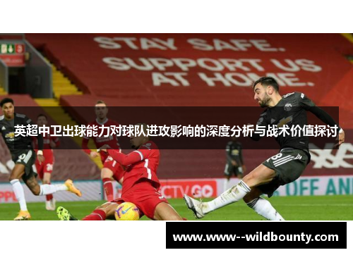 英超中卫出球能力对球队进攻影响的深度分析与战术价值探讨