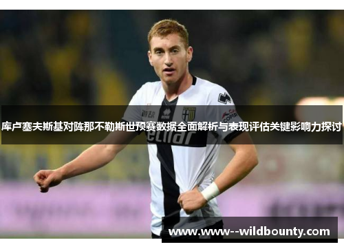库卢塞夫斯基对阵那不勒斯世预赛数据全面解析与表现评估关键影响力探讨