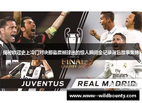 揭秘欧冠史上冷门对决那些震撼球迷的惊人瞬间全记录背后故事集锦