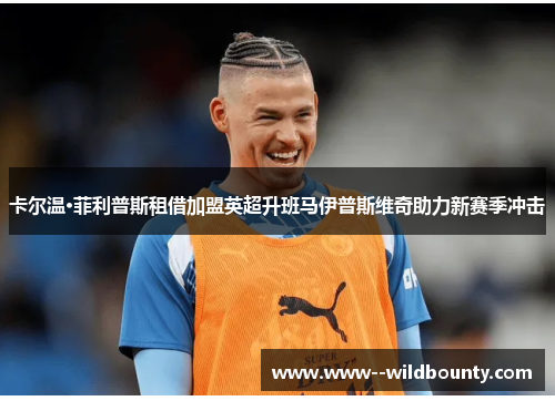 卡尔温·菲利普斯租借加盟英超升班马伊普斯维奇助力新赛季冲击