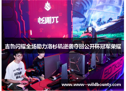 吉鲁闪耀全场助力洛杉矶逆袭夺回公开杯冠军荣耀 吉鲁闪耀全场助力洛杉矶逆袭夺回公开杯冠军荣耀