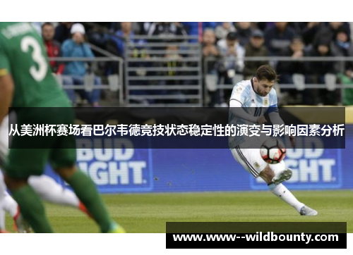 从美洲杯赛场看巴尔韦德竞技状态稳定性的演变与影响因素分析